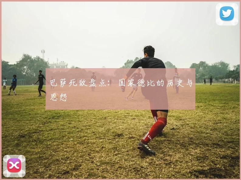 巴萨死敌盘点：国家德比的历史与恩怨
