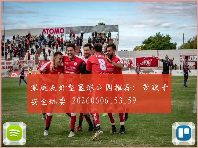 家庭友好型篮球公园推荐：带孩子安全玩耍_20260606153159