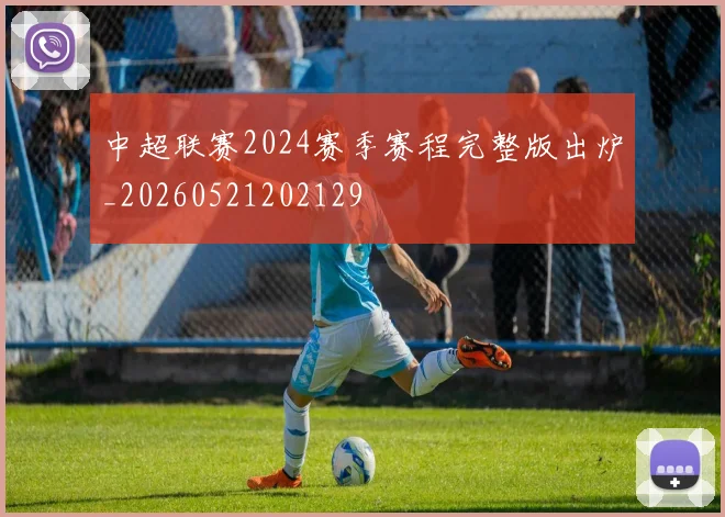 中超联赛2024赛季赛程完整版出炉_20260521202129